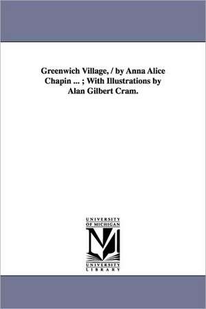 Greenwich Village, / by Anna Alice Chapin ... ; With Illustrations by Alan Gilbert Cram. de Anna Alice Chapin