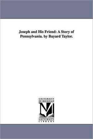 Joseph and His Friend: A Story of Pennsylvania. by Bayard Taylor. de Bayard Taylor