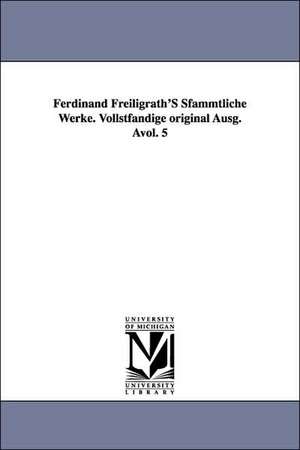 Ferdinand Freiligrath's Sfammtliche Werke. Vollstfandige Original Ausg. Avol. 5 de Ferdinand Freiligrath