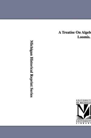 A Treatise On Algebra. by Elias Loomis. de Elias Loomis