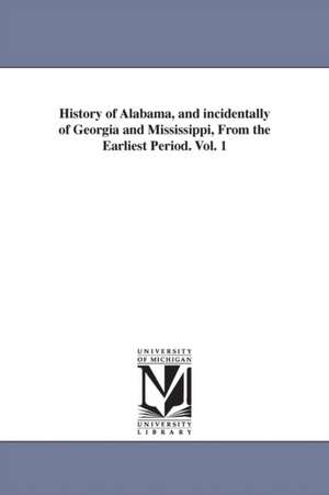 History of Alabama, and incidentally of Georgia and Mississippi, From the Earliest Period. Vol. 1 de Albert James Pickett