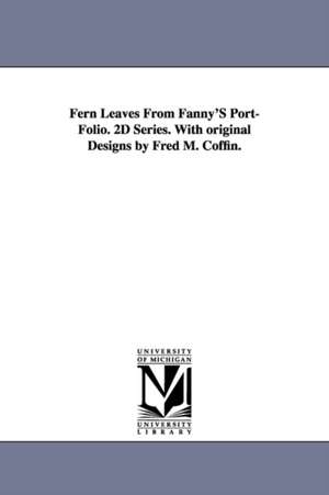 Fern Leaves From Fanny'S Port-Folio. 2D Series. With original Designs by Fred M. Coffin. de Fanny Fern