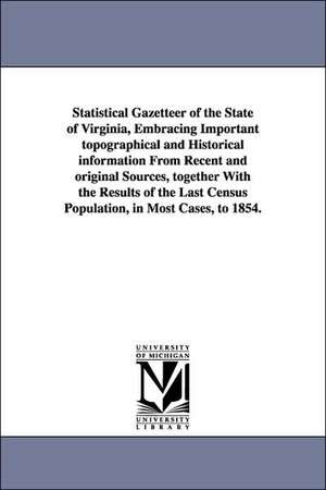 Statistical Gazetteer of the State of Virginia, Embracing Important topographical and Historical information From Recent and original Sources, together With the Results of the Last Census Population, in Most Cases, to 1854. de Richard Edwards