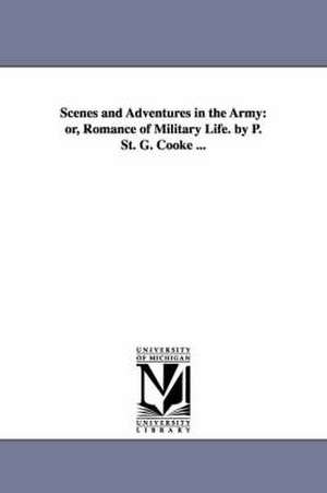 Scenes and Adventures in the Army: or, Romance of Military Life. by P. St. G. Cooke ... de Philip St. George Cooke