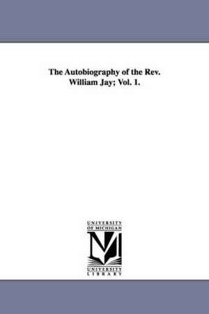 The Autobiography of the Rev. William Jay; Vol. 1. de William Jay