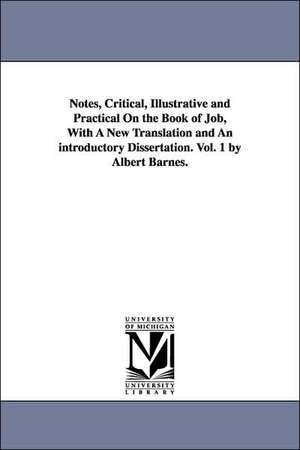 Notes, Critical, Illustrative and Practical on the Book of Job, with a New Translation and an Introductory Dissertation. Vol. 1 by Albert Barnes. de Albert Barnes