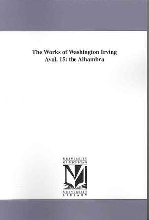 The Works of Washington Irving Avol. 15: The Alhambra de Washington Irving