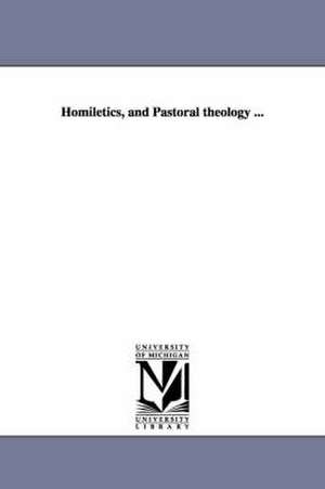 Homiletics, and Pastoral theology ... de William Greenough Thayer Shedd