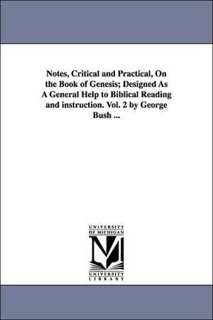 Notes, Critical and Practical, On the Book of Genesis; Designed As A General Help to Biblical Reading and instruction. Vol. 2 by George Bush ... de George Bush