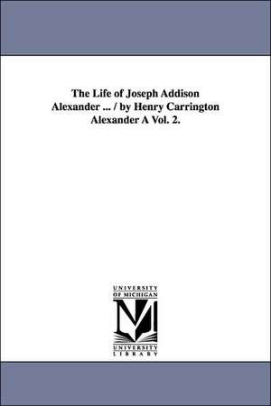 The Life of Joseph Addison Alexander ... / By Henry Carrington Alexander a Vol. 2. de Henry Carrington Alexander