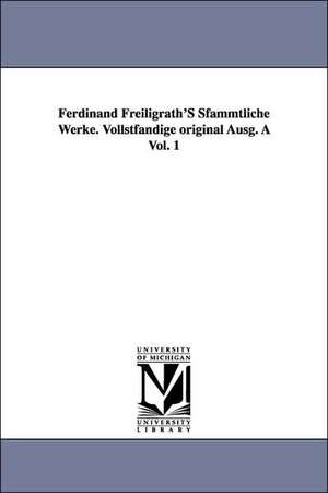 Ferdinand Freiligrath's Sfammtliche Werke. Vollstfandige Original Ausg. a Vol. 1 de Ferdinand Freiligrath