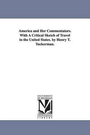 America and Her Commentators. With A Critical Sketch of Travel in the United States. by Henry T. Tuckerman. de Henry T. (Henry Theodore) Tuckerman