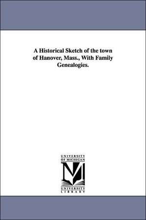 A Historical Sketch of the town of Hanover, Mass., With Family Genealogies. de John Stetson Barry