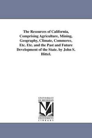 The Resources of California, Comprising Agriculture, Mining, Geography, Climate, Commerce, Etc. Etc. and the Past and Future Development of the State. by John S. Hittel. de John Shertzer Hittell