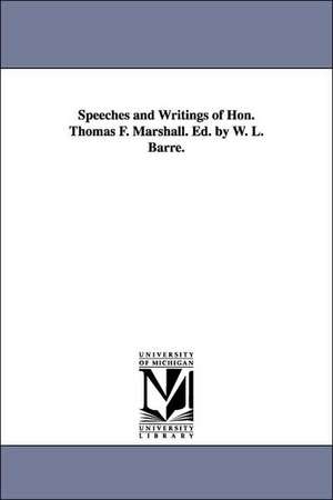 Speeches and Writings of Hon. Thomas F. Marshall. Ed. by W. L. Barre. de Thomas Francis Marshall