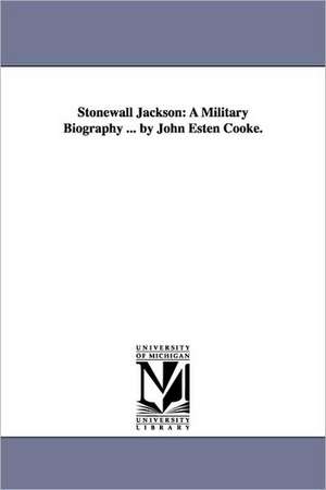 Stonewall Jackson: A Military Biography ... by John Esten Cooke. de John Esten Cooke