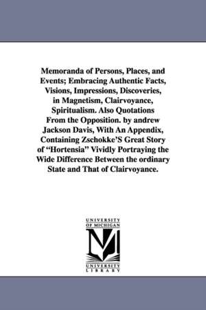 Memoranda of Persons, Places, and Events; Embracing Authentic Facts, Visions, Impressions, Discoveries, in Magnetism, Clairvoyance, Spiritualism. Also de Andrew Jackson Davis