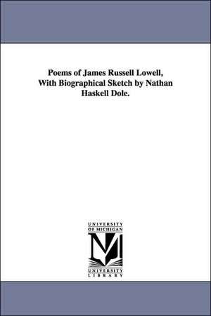 Poems of James Russell Lowell, with Biographical Sketch by Nathan Haskell Dole. de James Russell Lowell