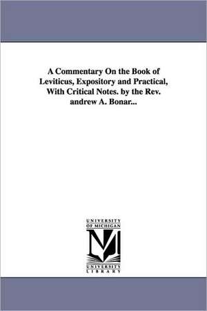 A Commentary On the Book of Leviticus, Expository and Practical, With Critical Notes. by the Rev. andrew A. Bonar... de Andrew A. (Andrew Alexander) Bonar