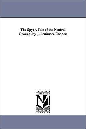 The Spy: A Tale of the Neutral Ground. by J. Fenimore Cooper. de James Fenimore Cooper