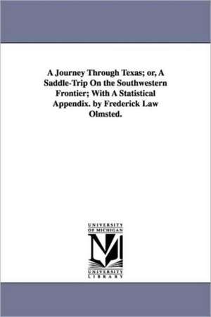 A Journey Through Texas; or, A Saddle-Trip On the Southwestern Frontier; With A Statistical Appendix. by Frederick Law Olmsted. de Frederick Law Olmsted