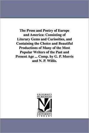 The Prose and Poetry of Europe and America: Consisting of Literary Gems and Curisoities, and Containing the Choice and Beautiful Productions of Many o de George Pope Morris