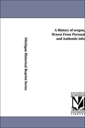 A History of Oregon, 1792-1849, Drawn from Personal Observation and Authentic Information ... de William Henry Gray