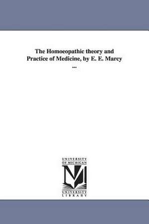 The Homoeopathic Theory and Practice of Medicine, by E. E. Marcy ... de Erastus Edgerton Marcy