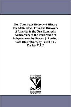 Our Country. a Household History for All Readers, from the Discovery of America to the One Hundredth Anniversary of the Declaration of Independence. b: Being a Succinct History of His Military and Civil Career. by Edward Howland. de Benson John Lossing