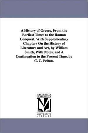 A History of Greece, from the Earliest Times to the Roman Conquest, with Supplementary Chapters on the History of Literature and Art, by William SMI de 1813-1893 Smith, William Sir