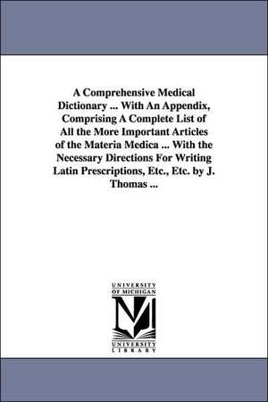 A Comprehensive Medical Dictionary ... with an Appendix, Comprising a Complete List of All the More Important Articles of the Materia Medica ... wit de Joseph Thomas