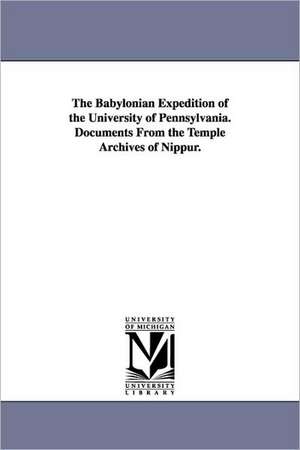 The Babylonian Expedition of the University of Pennsylvania. Documents from the Temple Archives of Nippur. de University of Pennsylvania Babylonian E.