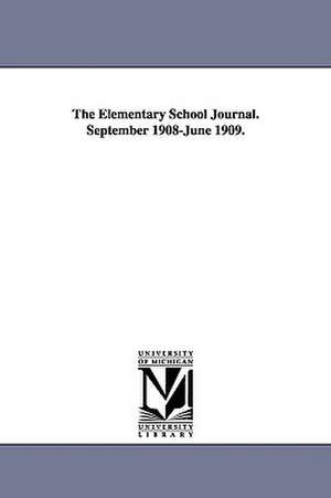 The Elementary School Journal. September 1908-June 1909. de University of Chicago Dept of Educatio