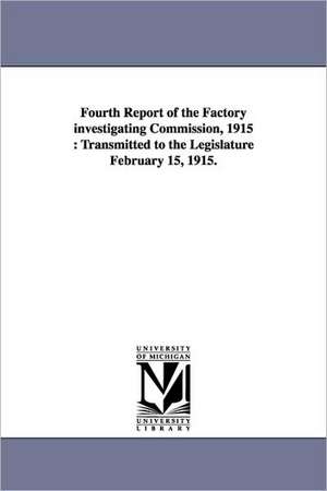 Fourth Report of the Factory Investigating Commission, 1915: Transmitted to the Legislature February 15, 1915. de York (State) New York (State)