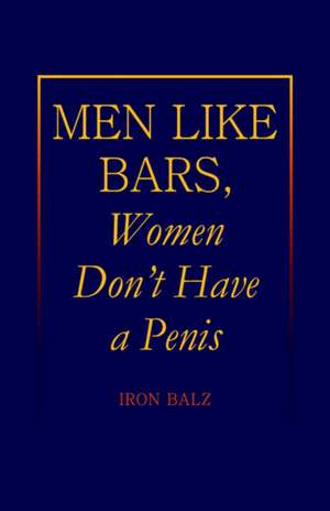 Men Like Bars, Women Don't Have a Penis de Iron Balz