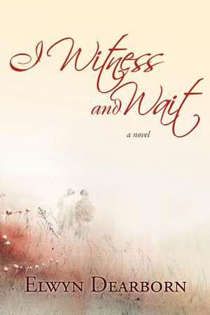 I Witness and Wait de Elwyn Dearborn