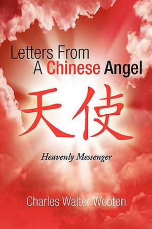 Letters from a Chinese Angel de Charles Walter Wooten