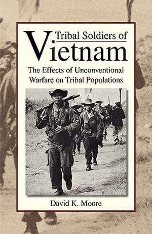 Tribal Soldiers of Vietnam de David K. Moore