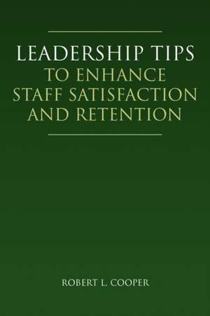 Leadership Tips to Enhance Staff Satisfaction and Retention de Robert L. Cooper