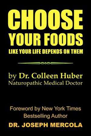 Choose Your Foods Like Your Life Depends on Them de Colleen Nmd Huber