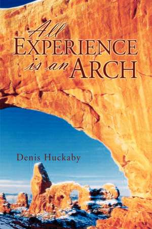 All Experience Is an Arch de Denis Huckaby