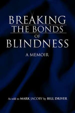 Breaking the Bonds of Blindness de Mark Jacoby