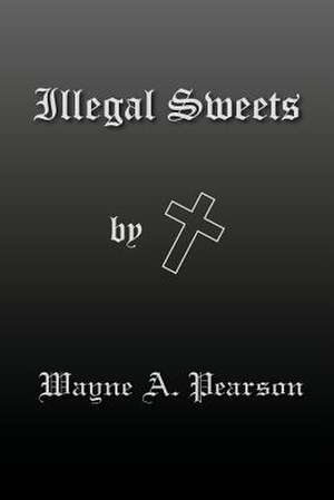 Illegal Sweets de Wayne A. Pearson