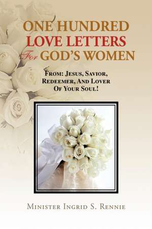 One Hundred Love Letters for God's Women de Minister Ingrid S. Rennie