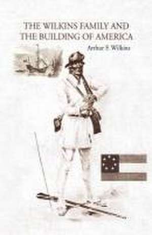 The Wilkins Family and the Building of America de Arthur F. Wilkins