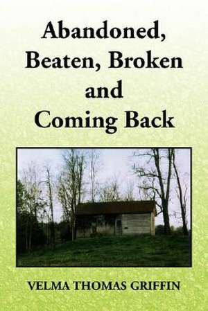 Abandoned, Beaten, Broken and Coming Back de Velma Thomas Griffin