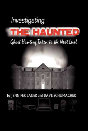 Investigating the Haunted de Jennifer Lauer &. Dave Schumacher