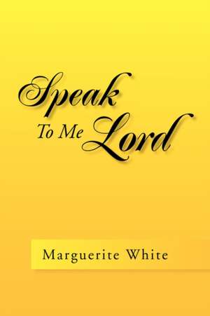 Speak to Me Lord de Marguerite B. White