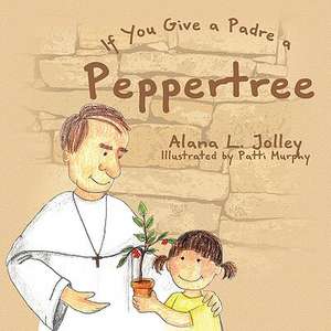 If You Give a Padre a Peppertree de Alana L. Jolley