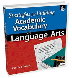 Strategies for Building Academic Vocabulary in Language Arts [With CDROM] de Christine Dugan